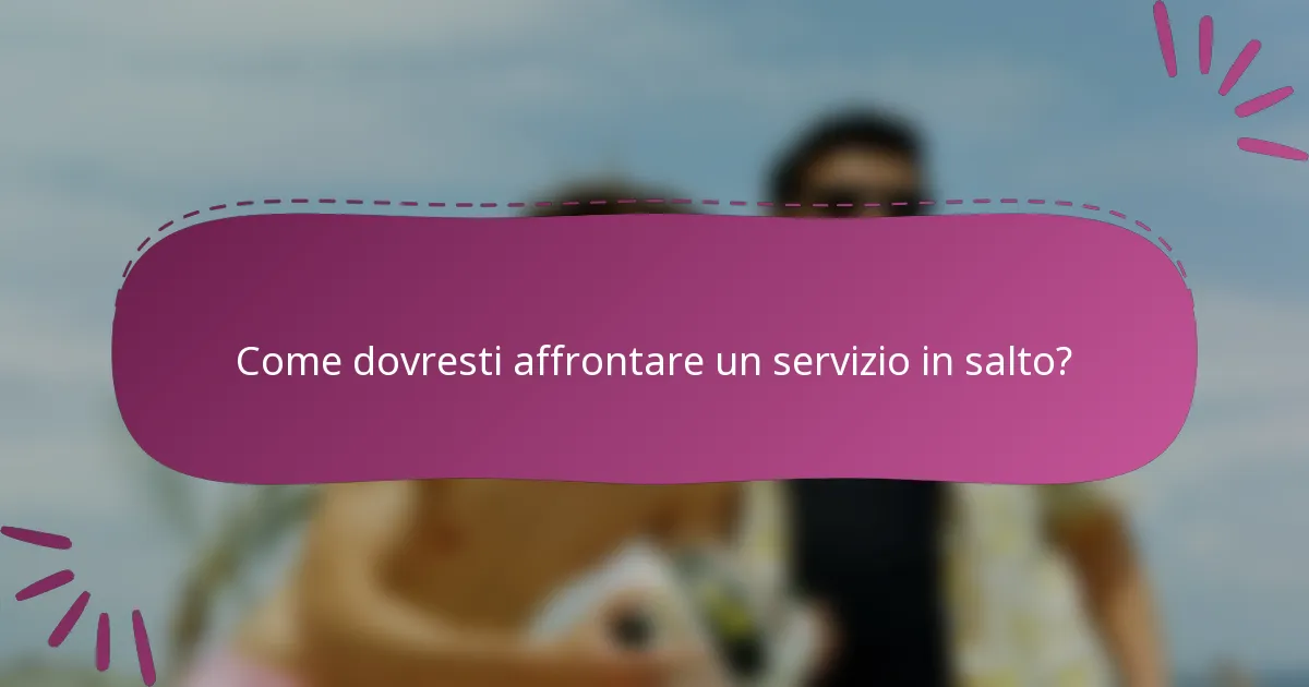 Come dovresti affrontare un servizio in salto?