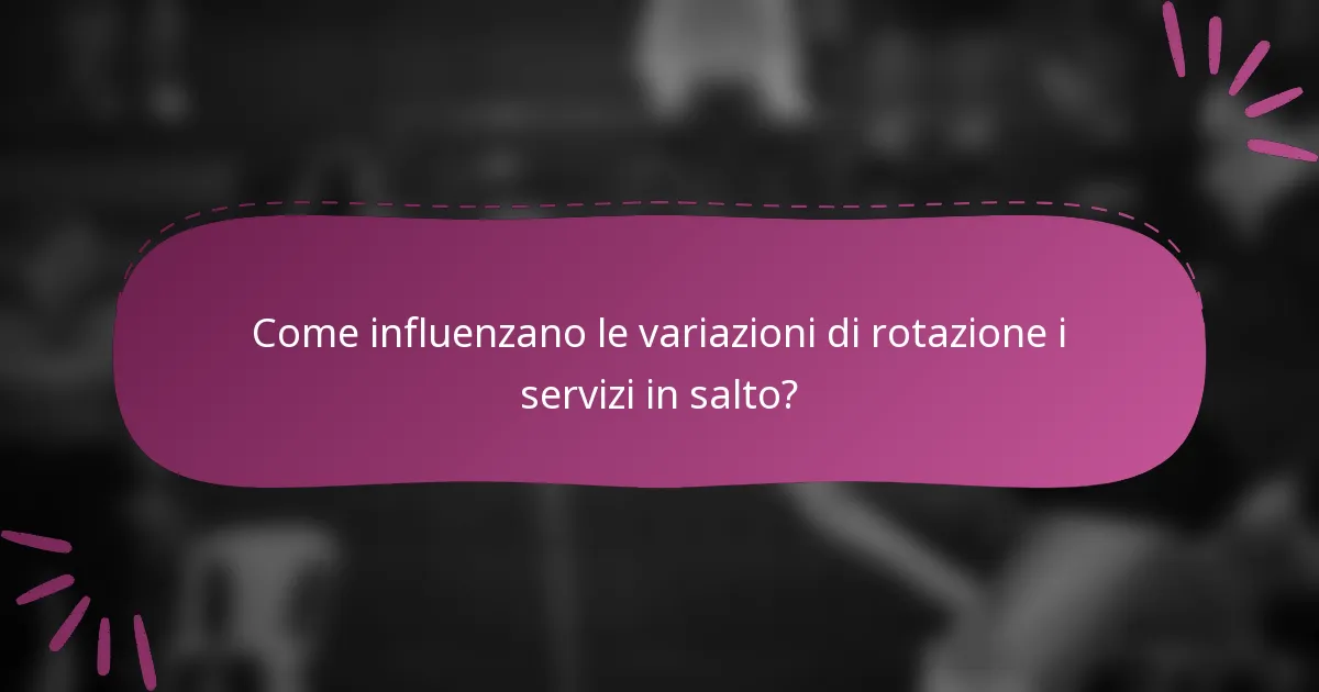 Come influenzano le variazioni di rotazione i servizi in salto?