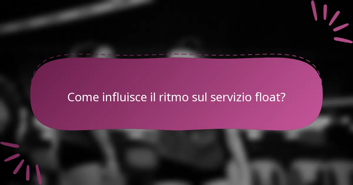 Come influisce il ritmo sul servizio float?