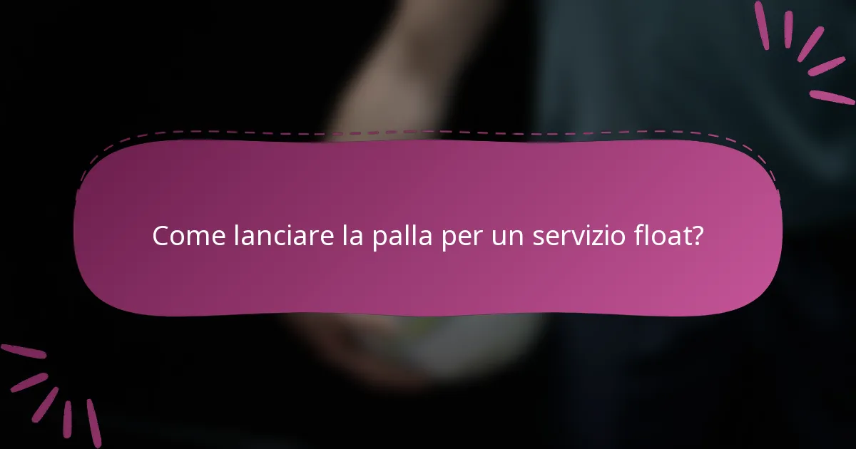 Come lanciare la palla per un servizio float?