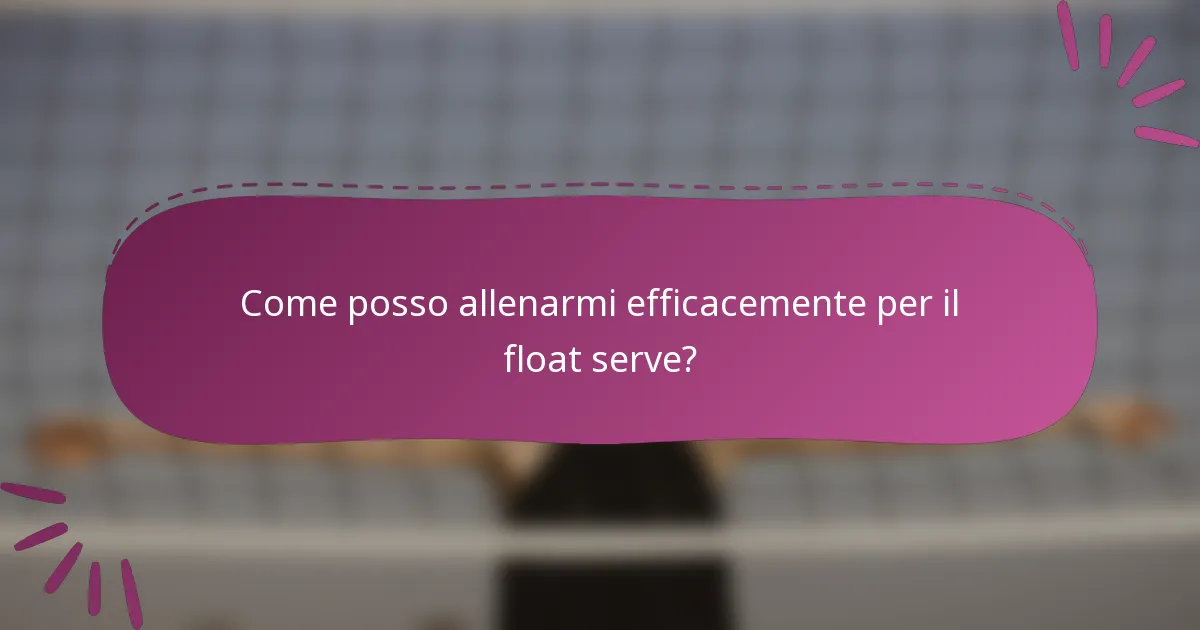 Come posso allenarmi efficacemente per il float serve?