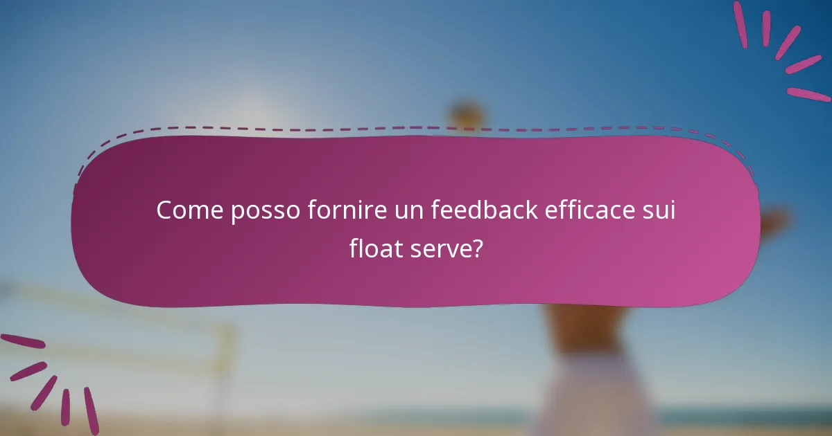 Come posso fornire un feedback efficace sui float serve?
