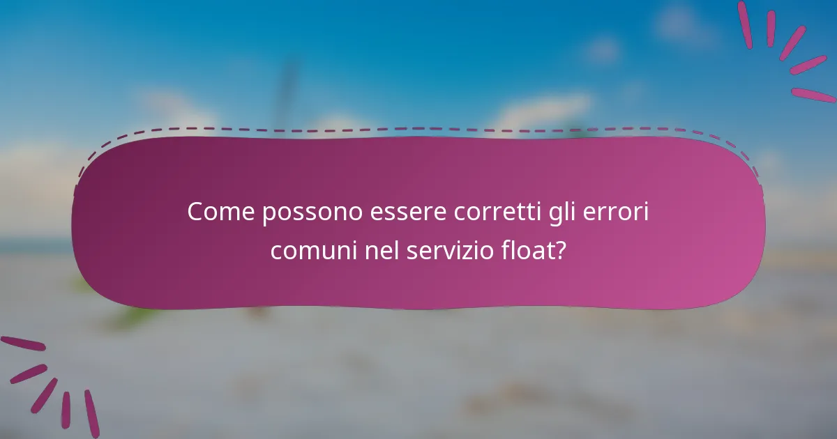 Come possono essere corretti gli errori comuni nel servizio float?