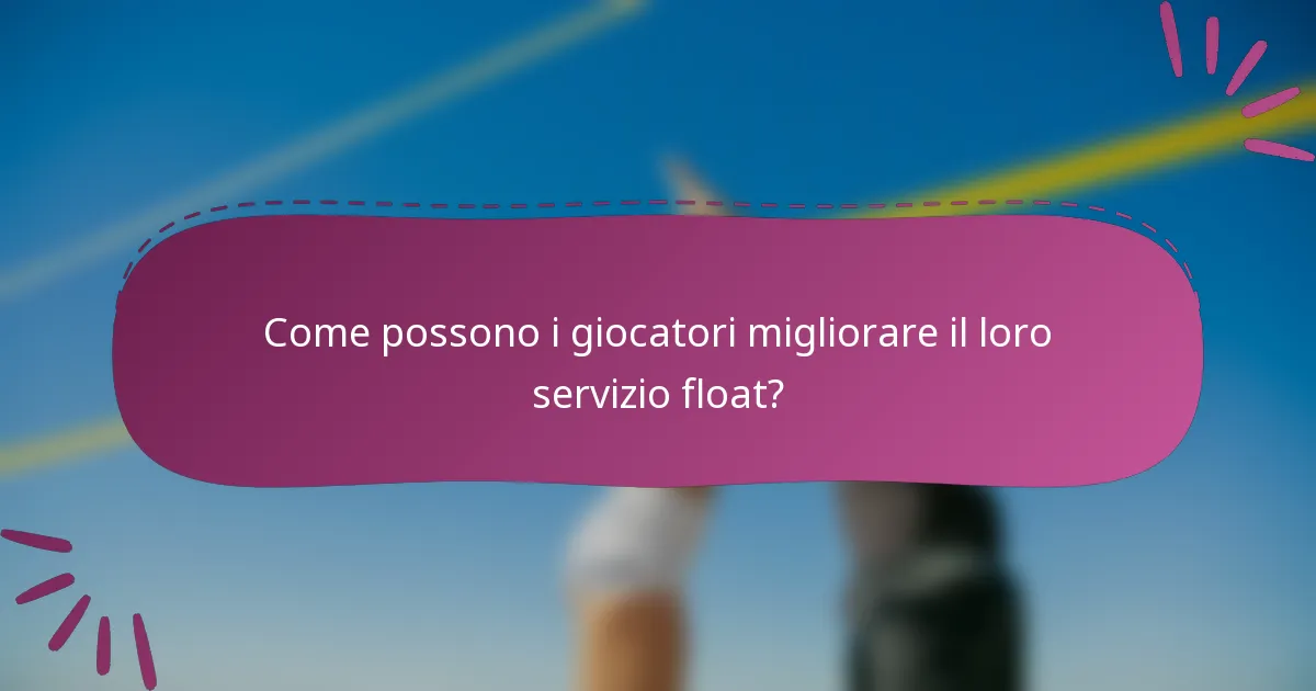Come possono i giocatori migliorare il loro servizio float?