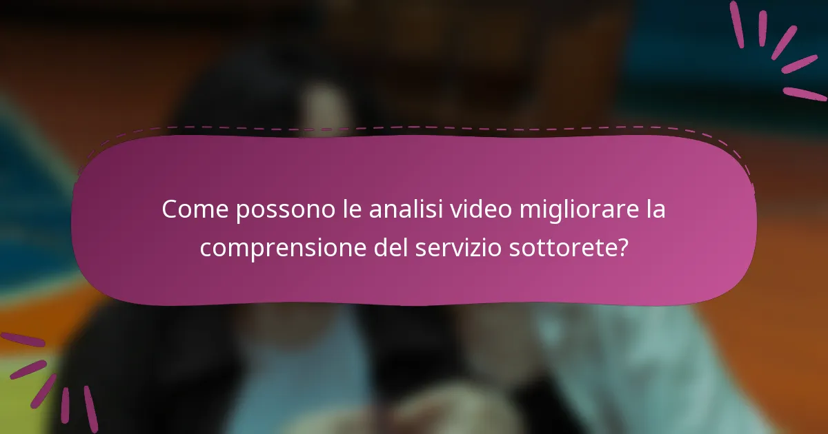 Come possono le analisi video migliorare la comprensione del servizio sottorete?