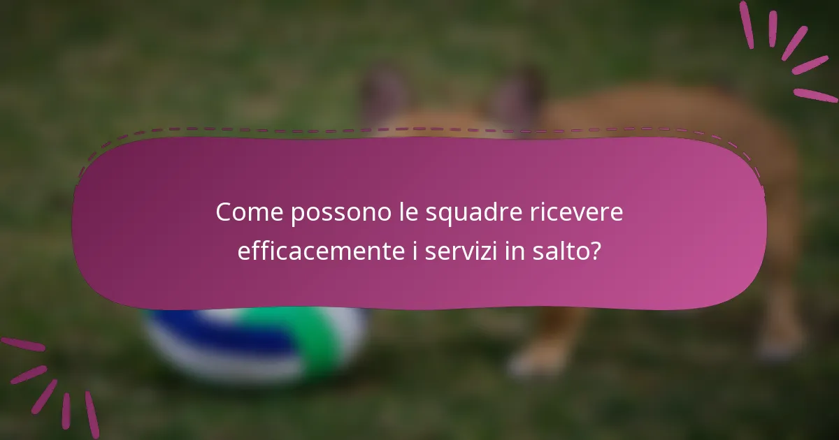 Come possono le squadre ricevere efficacemente i servizi in salto?