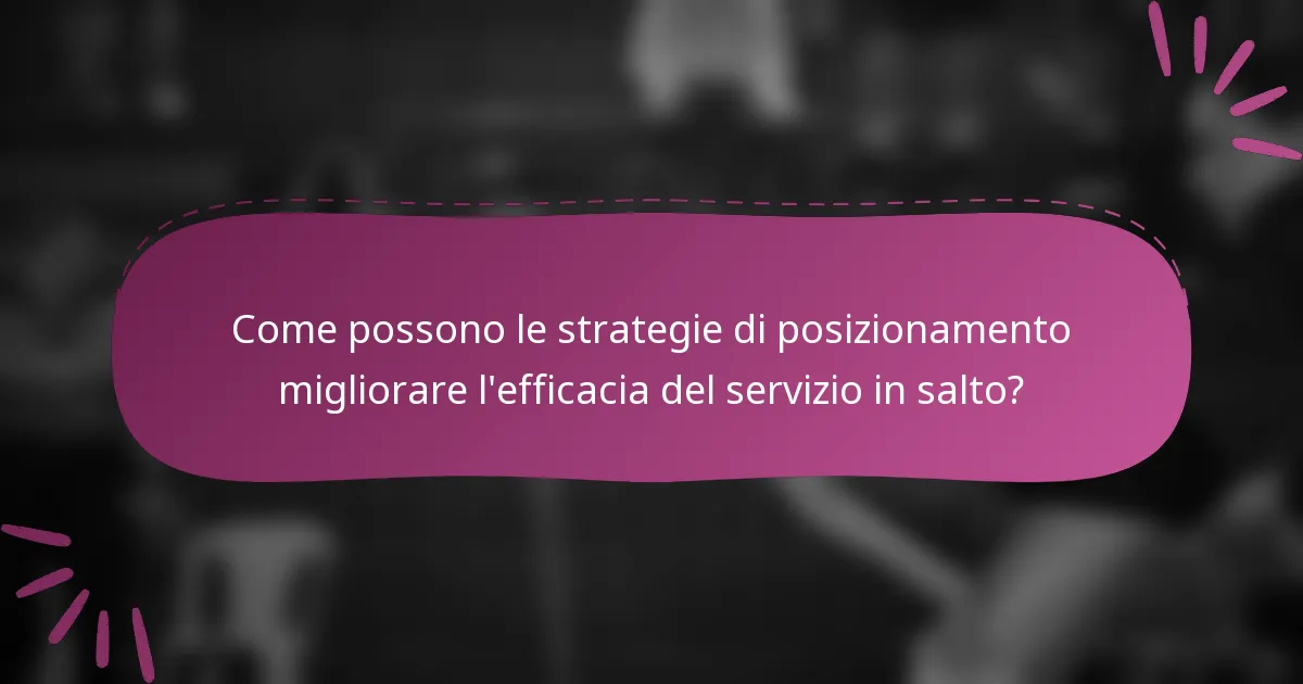 Come possono le strategie di posizionamento migliorare l'efficacia del servizio in salto?