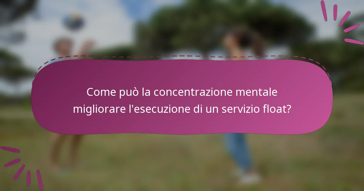 Come può la concentrazione mentale migliorare l'esecuzione di un servizio float?