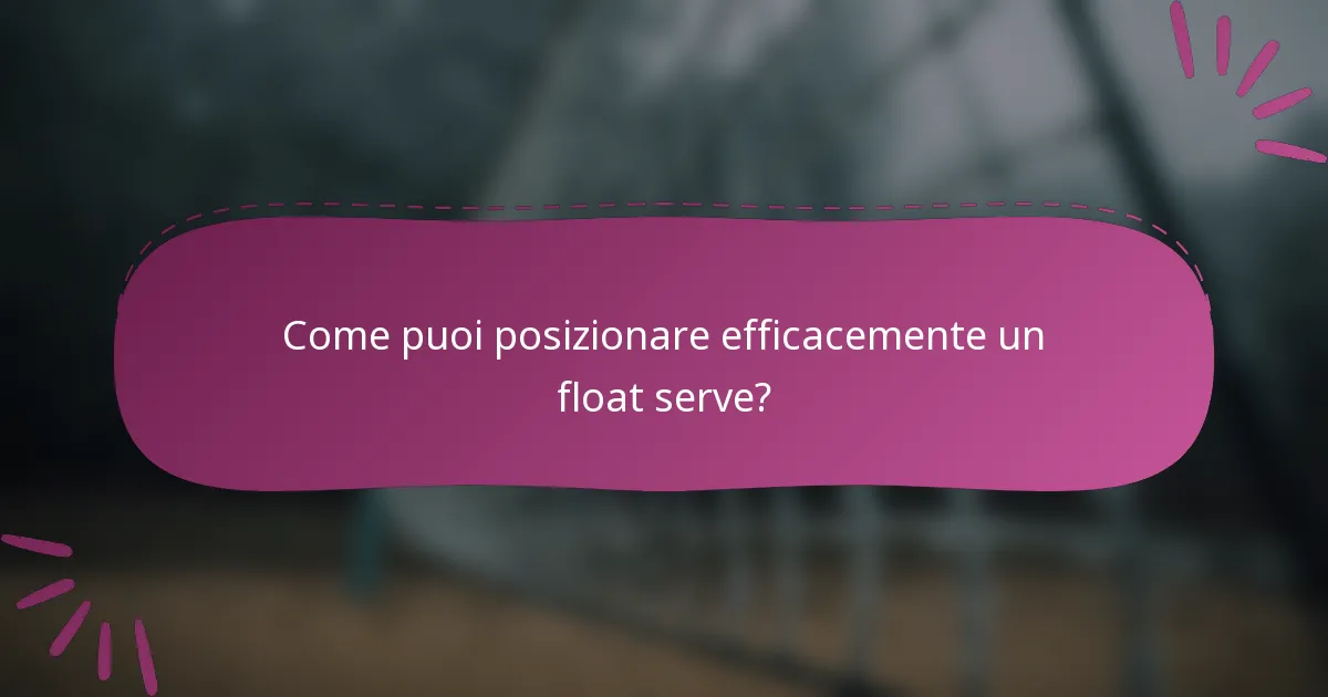 Come puoi posizionare efficacemente un float serve?