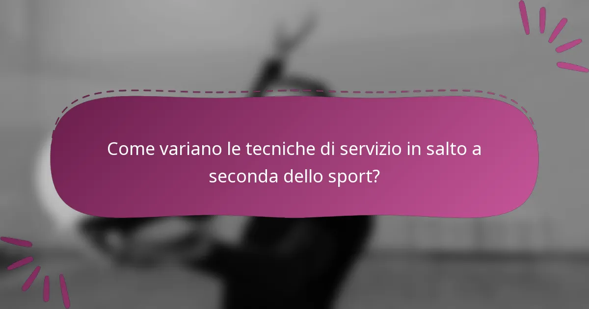 Come variano le tecniche di servizio in salto a seconda dello sport?
