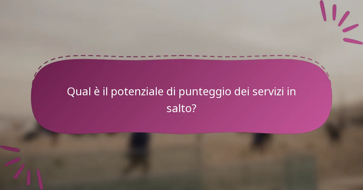Qual è il potenziale di punteggio dei servizi in salto?
