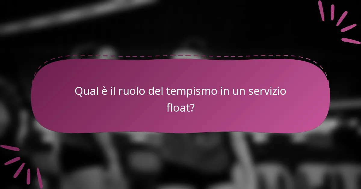 Qual è il ruolo del tempismo in un servizio float?