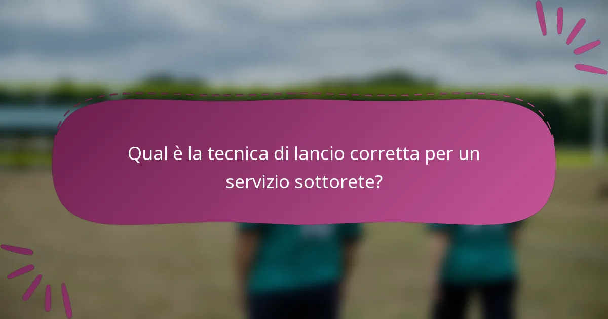 Qual è la tecnica di lancio corretta per un servizio sottorete?