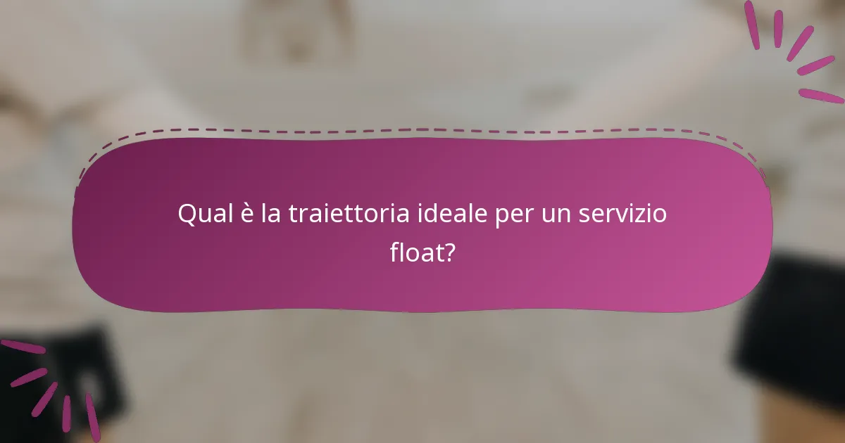 Qual è la traiettoria ideale per un servizio float?
