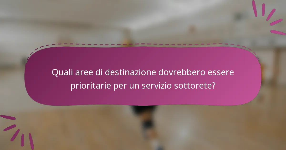 Quali aree di destinazione dovrebbero essere prioritarie per un servizio sottorete?