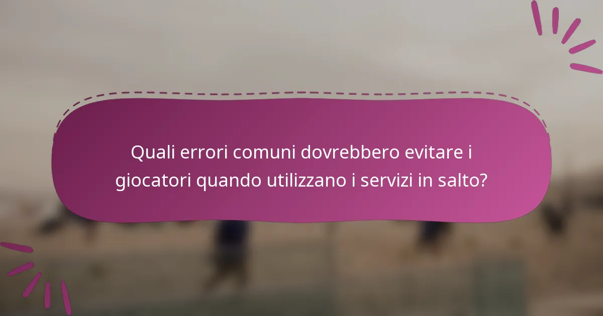 Quali errori comuni dovrebbero evitare i giocatori quando utilizzano i servizi in salto?