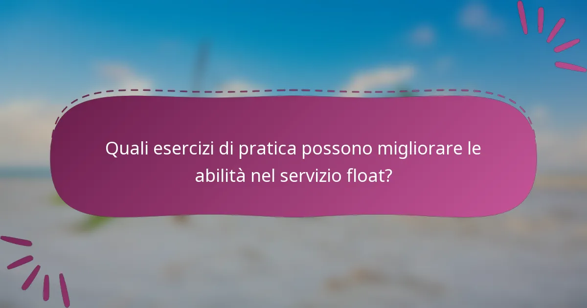Quali esercizi di pratica possono migliorare le abilità nel servizio float?