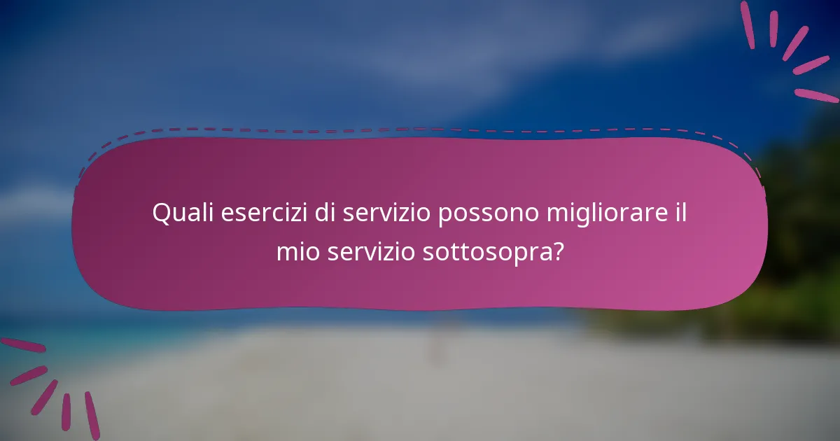 Quali esercizi di servizio possono migliorare il mio servizio sottosopra?