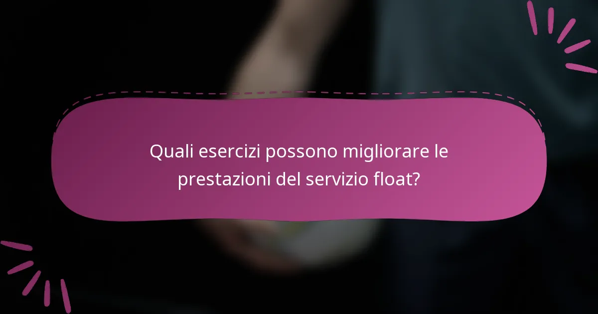 Quali esercizi possono migliorare le prestazioni del servizio float?