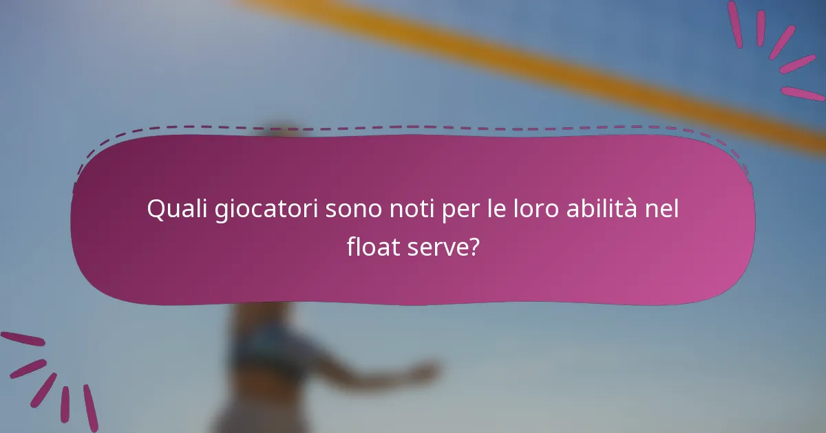 Quali giocatori sono noti per le loro abilità nel float serve?