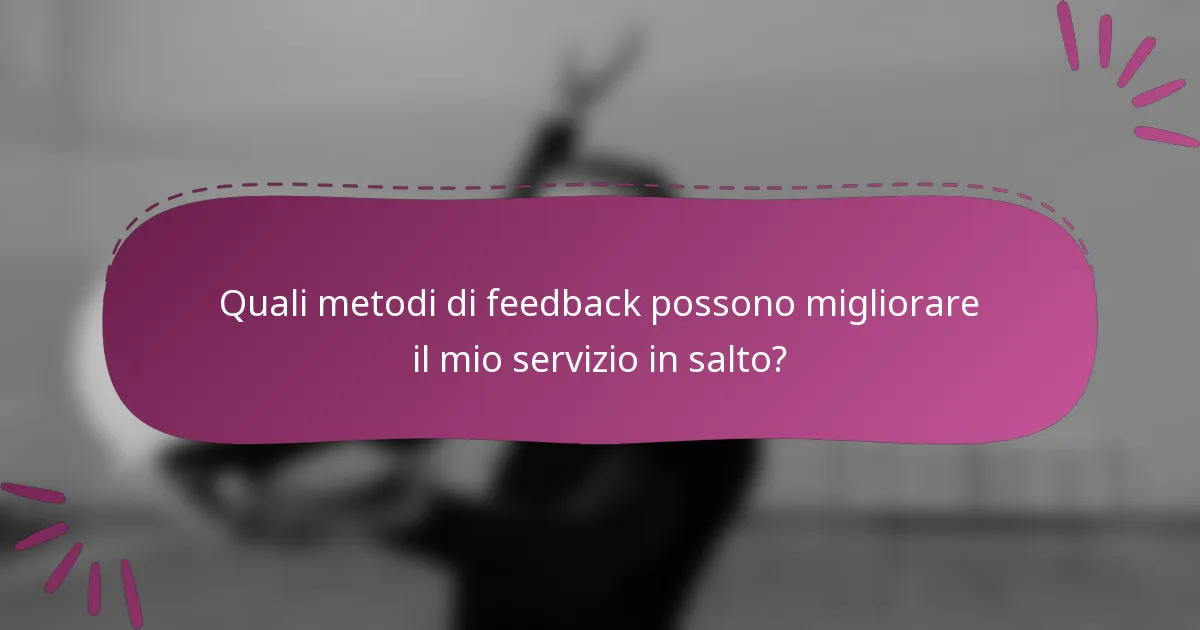 Quali metodi di feedback possono migliorare il mio servizio in salto?