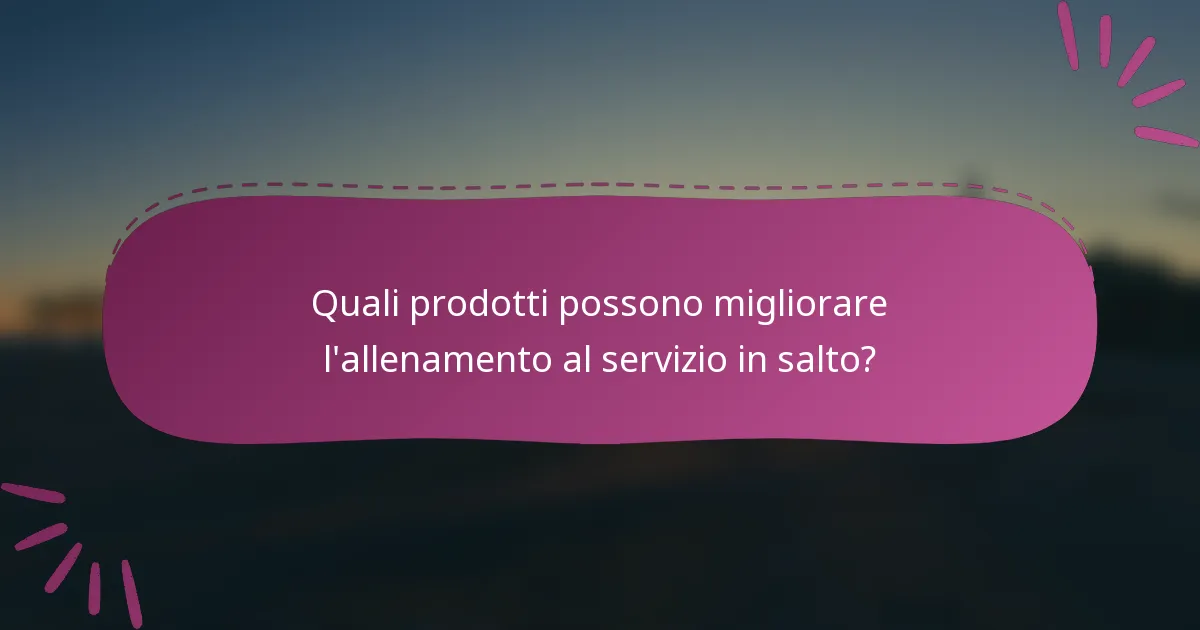 Quali prodotti possono migliorare l'allenamento al servizio in salto?