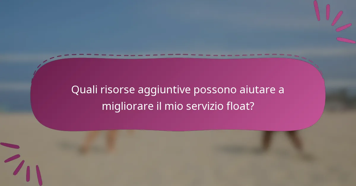 Quali risorse aggiuntive possono aiutare a migliorare il mio servizio float?