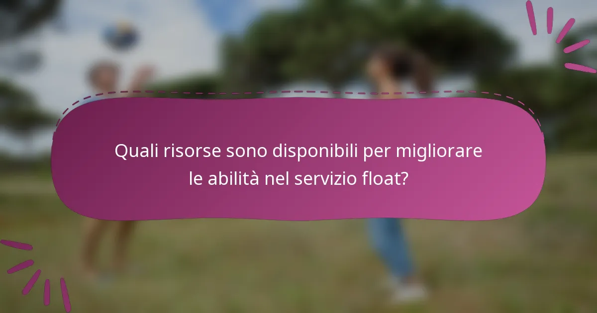 Quali risorse sono disponibili per migliorare le abilità nel servizio float?