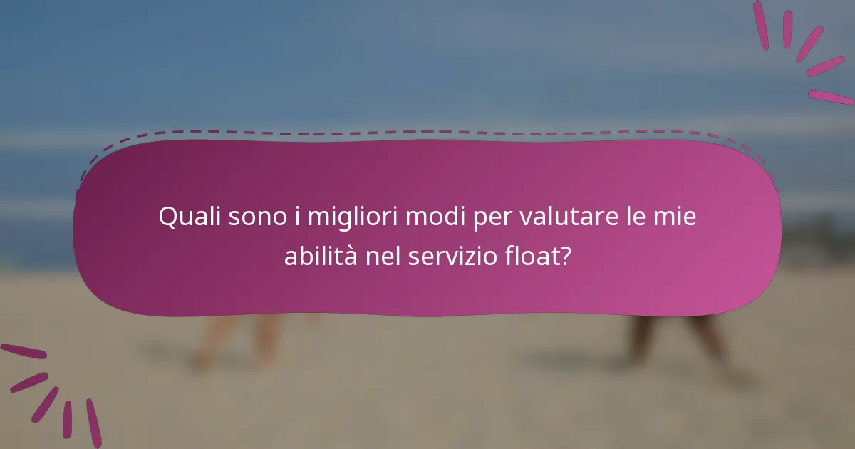 Quali sono i migliori modi per valutare le mie abilità nel servizio float?
