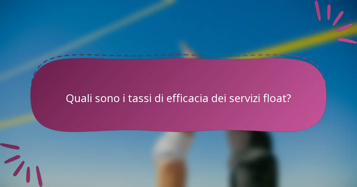 Quali sono i tassi di efficacia dei servizi float?