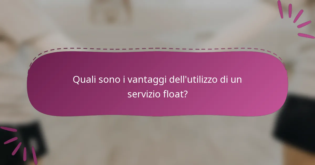Quali sono i vantaggi dell'utilizzo di un servizio float?