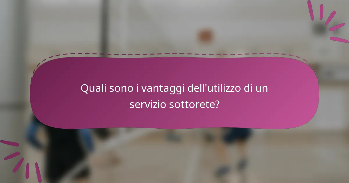 Quali sono i vantaggi dell'utilizzo di un servizio sottorete?