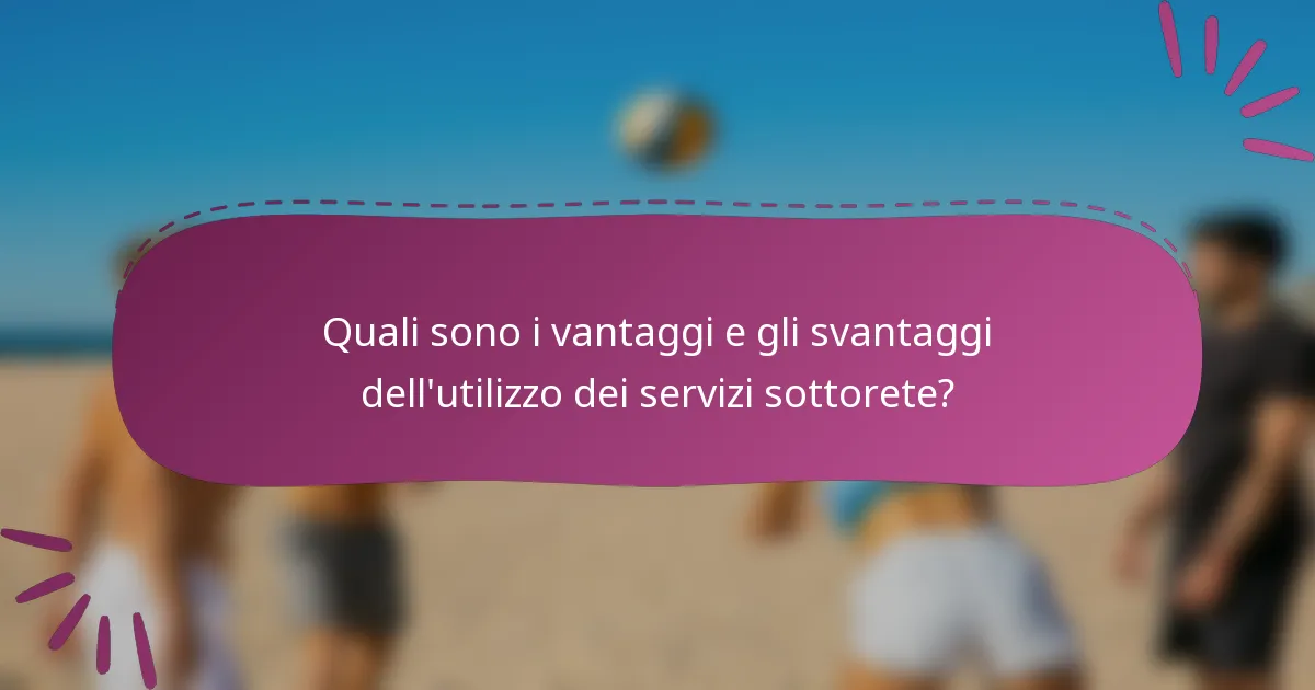 Quali sono i vantaggi e gli svantaggi dell'utilizzo dei servizi sottorete?