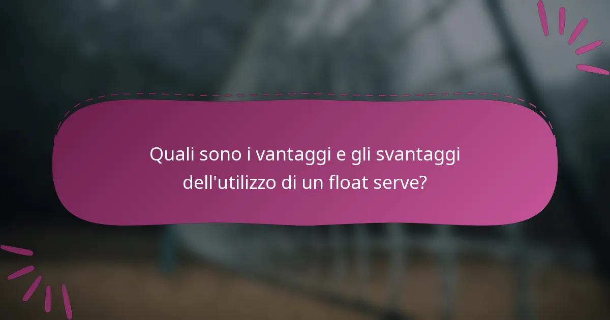 Quali sono i vantaggi e gli svantaggi dell'utilizzo di un float serve?