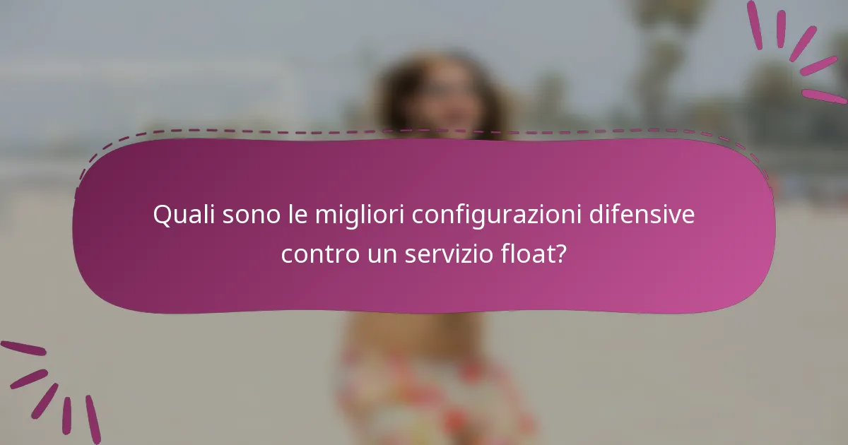 Quali sono le migliori configurazioni difensive contro un servizio float?