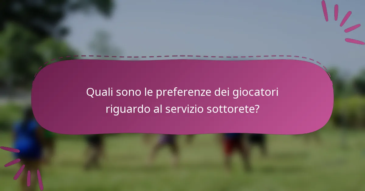 Quali sono le preferenze dei giocatori riguardo al servizio sottorete?