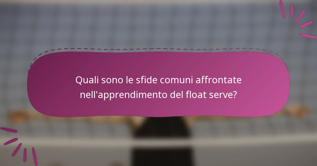 Quali sono le sfide comuni affrontate nell'apprendimento del float serve?