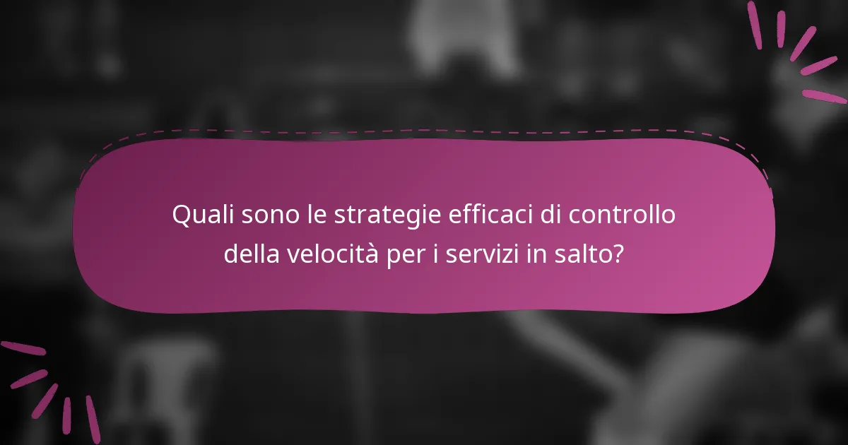 Quali sono le strategie efficaci di controllo della velocità per i servizi in salto?