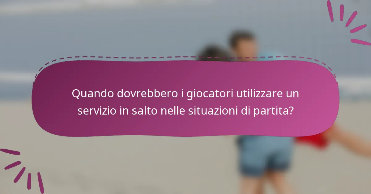 Quando dovrebbero i giocatori utilizzare un servizio in salto nelle situazioni di partita?