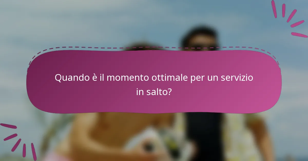 Quando è il momento ottimale per un servizio in salto?