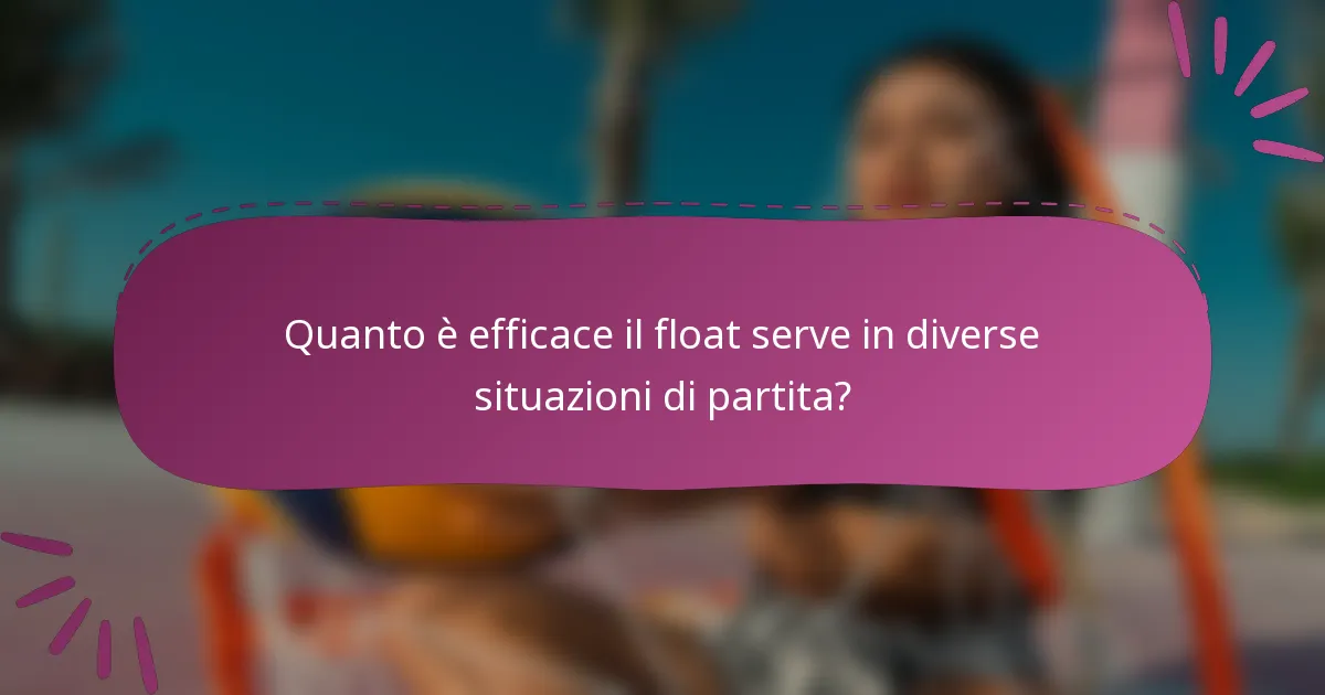Quanto è efficace il float serve in diverse situazioni di partita?